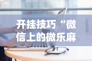 开挂技巧“微信上的微乐麻将有什么技巧吗”(详细开挂教程)
