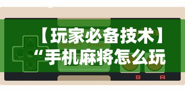 【玩家必备技术】“手机麻将怎么玩能赢”详细分享装挂