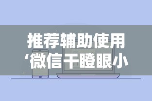 推荐辅助使用‘微信干瞪眼小程序辅助器下载”可以开挂作弊