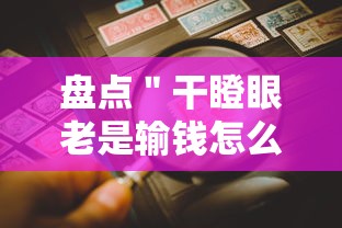 盘点＂干瞪眼老是输钱怎么办”-详细教程