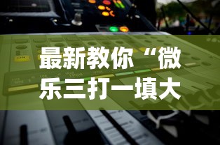 最新教你“微乐三打一填大坑开挂辅助器(辅助外挂+教程)